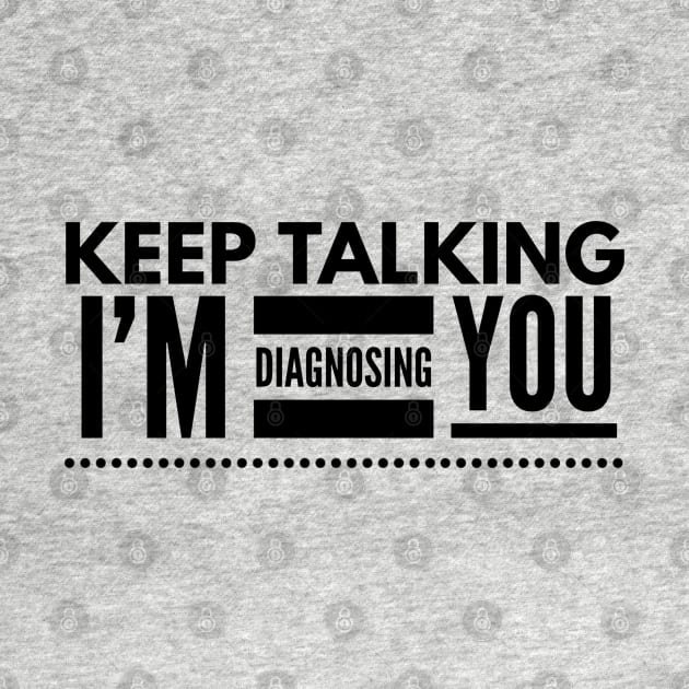 Keep Talking I'm Diagnosing You - Doctor by Textee Store